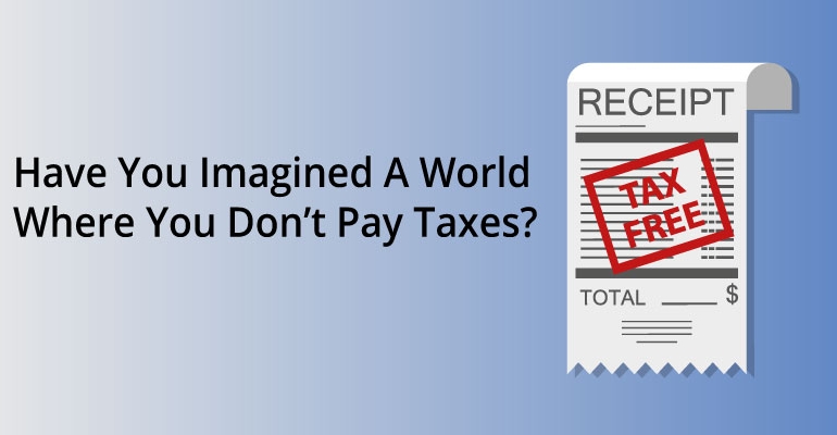 Have You Imagined a World Where You Don’t Pay Taxes?