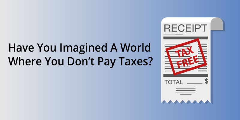 Have You Imagined a World Where You Don’t Pay Taxes?